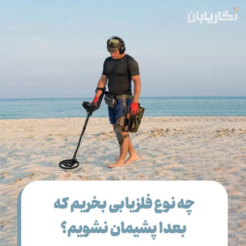 چه نوع فلزیابی بخریم که بعدا پشیمان نشویم؟